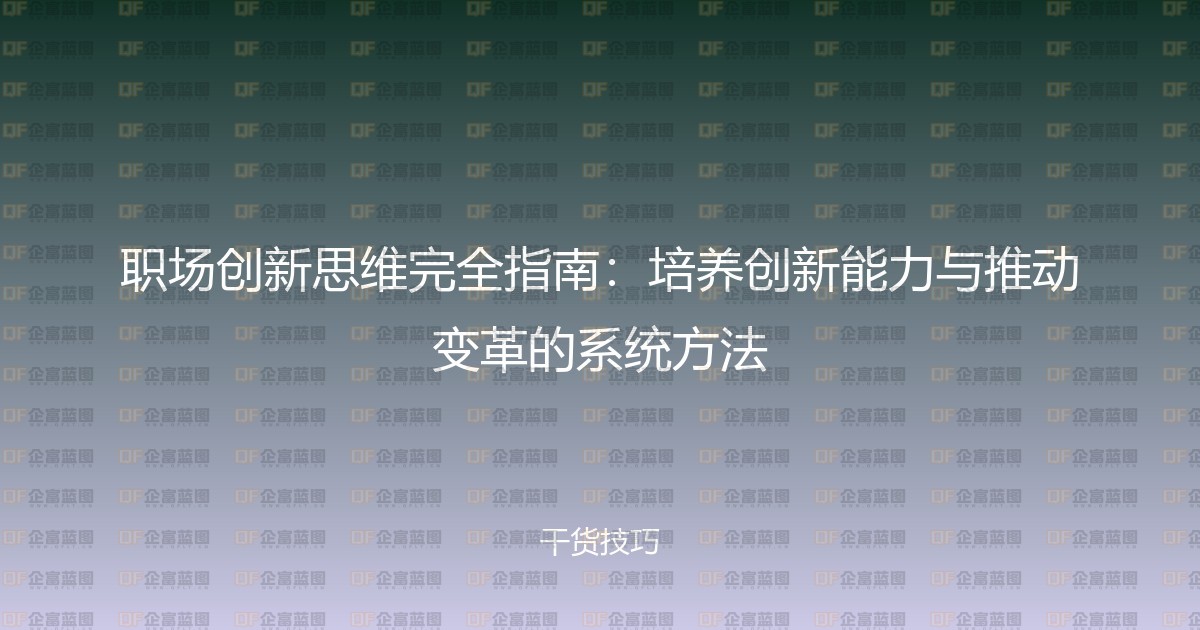 职场创新思维完全指南：培养创新能力与推动变革的系统方法-企富蓝图
