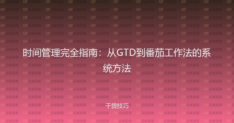 时间管理完全指南:从GTD到番茄工作法的系统方法-企富蓝图