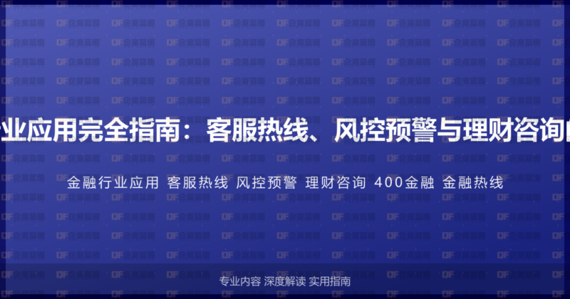 400电话金融行业应用完全指南：客服热线、风控预警与理财咨询的金融行业方案-企富蓝图