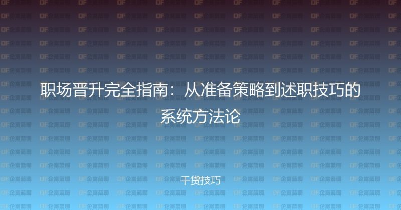 职场晋升完全指南：从准备策略到述职技巧的系统方法论-企富蓝图