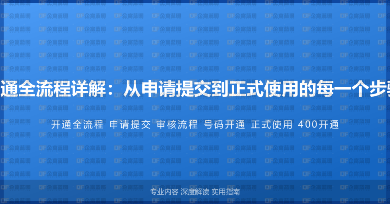 400电话开通全流程详解：从申请提交到正式使用的每一个步骤完整指南-企富蓝图