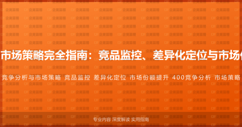 400电话竞争分析与市场策略完全指南：竞品监控、差异化定位与市场份额提升的战略方案-企富蓝图