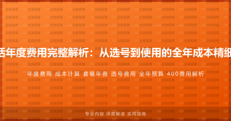 400电话年度费用完整解析:从选号到使用的全年成本精细化计算-企富蓝图