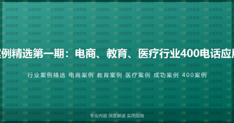 400电话行业案例精选第一期：电商、教育、医疗行业400电话应用成功案例解析-企富蓝图