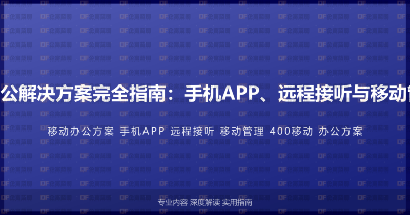 400电话移动办公解决方案完全指南:手机APP、远程接听与移动管理的完整方案-企富蓝图