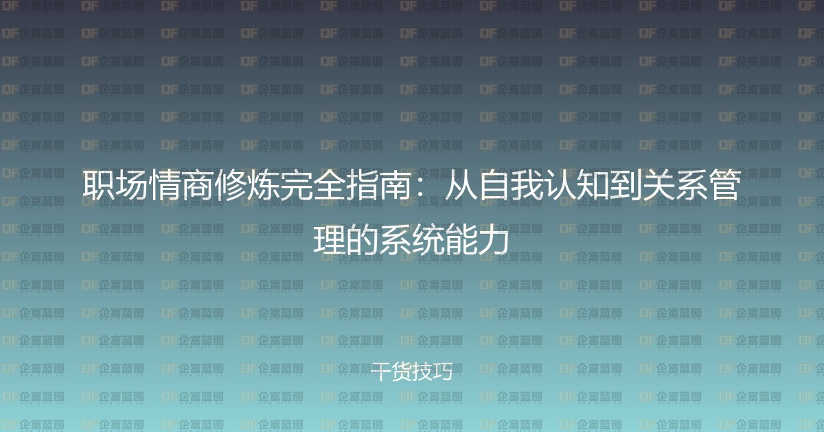 职场情商修炼完全指南：从自我认知到关系管理的系统能力-企富蓝图