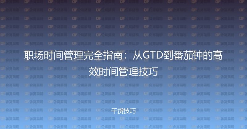 职场时间管理完全指南:从GTD到番茄钟的高效时间管理技巧-企富蓝图