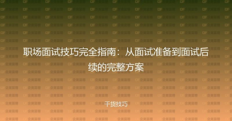 职场面试技巧完全指南:从面试准备到面试后续的完整方案-企富蓝图