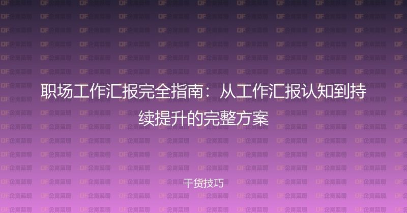 职场工作汇报完全指南：从工作汇报认知到持续提升的完整方案-企富蓝图