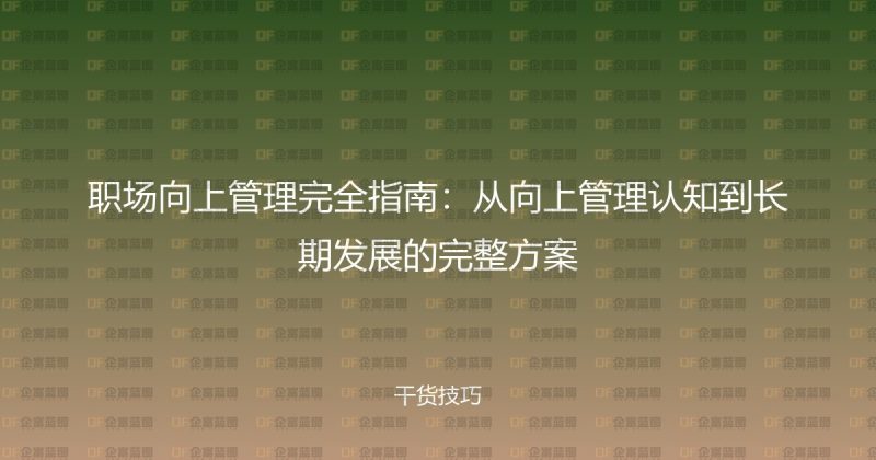 职场向上管理完全指南：从向上管理认知到长期发展的完整方案-企富蓝图