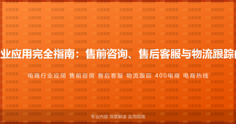 400电话电商行业应用完全指南：售前咨询、售后客服与物流跟踪的电商行业方案-企富蓝图