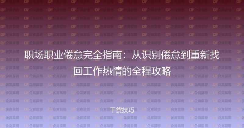 职场职业倦怠完全指南：从识别倦怠到重新找回工作热情的全程攻略-企富蓝图