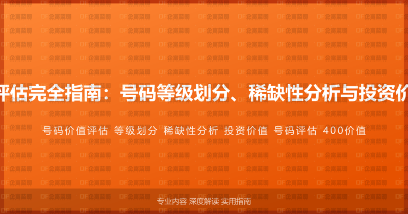 400电话号码价值评估完全指南：号码等级划分、稀缺性分析与投资价值的综合评估方法-企富蓝图