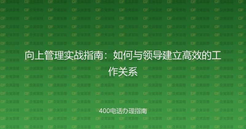 向上管理实战指南:如何与领导建立高效的工作关系-企富蓝图