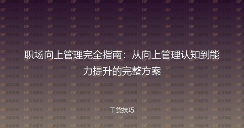 职场向上管理完全指南：从向上管理认知到能力提升的完整方案-企富蓝图