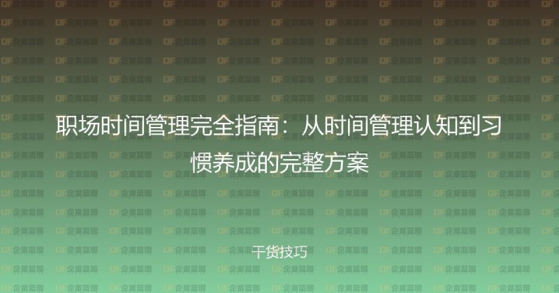 职场时间管理完全指南:从时间管理认知到习惯养成的完整方案-企富蓝图