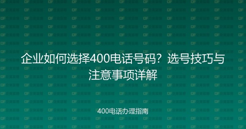 企业如何选择400电话号码？选号技巧与注意事项详解-企富蓝图