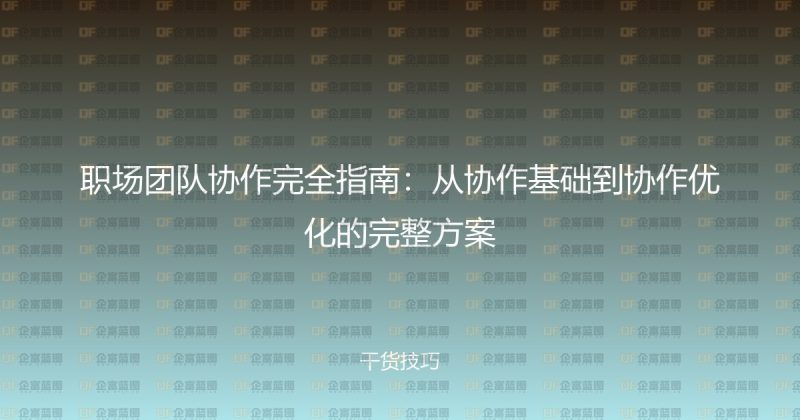 职场团队协作完全指南：从协作基础到协作优化的完整方案-企富蓝图
