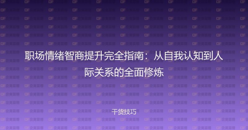 职场情绪智商提升完全指南：从自我认知到人际关系的全面修炼-企富蓝图