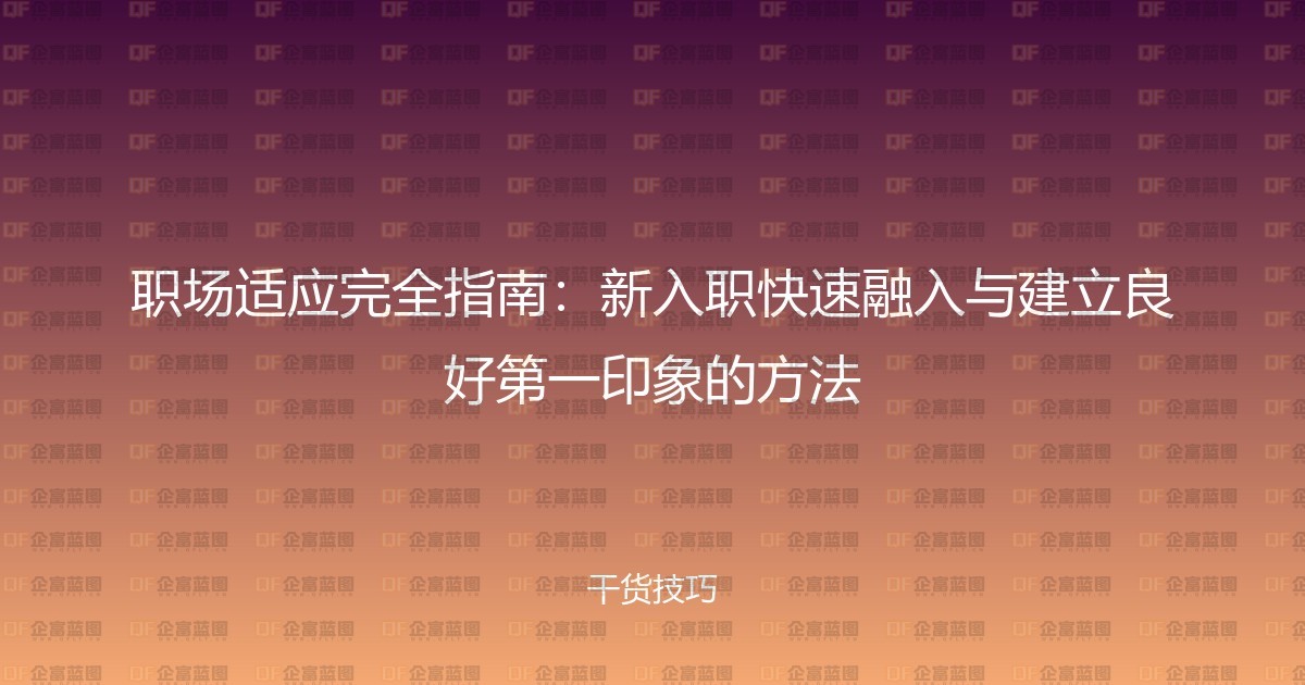 职场适应完全指南：新入职快速融入与建立良好第一印象的方法-企富蓝图