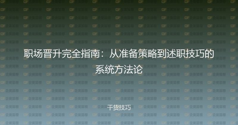 职场晋升完全指南：从准备策略到述职技巧的系统方法论-企富蓝图