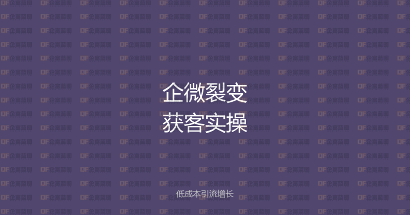 企业微信裂变获客实操:低成本引流增长全攻略-企富蓝图