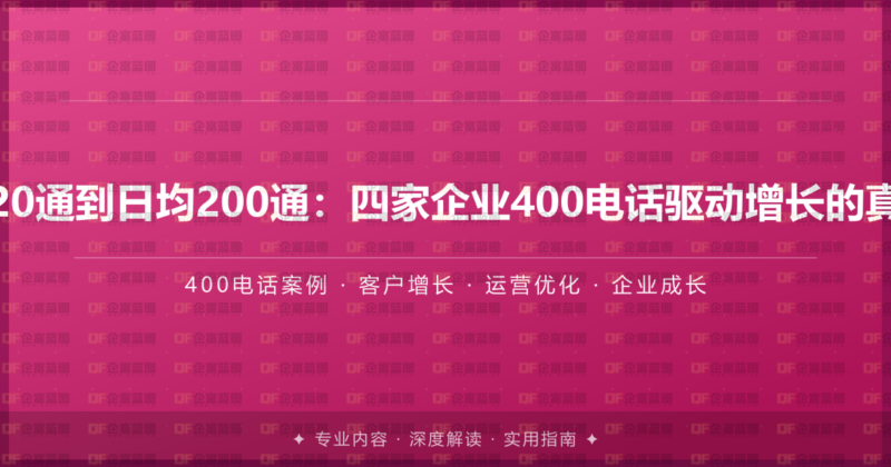 从月均20通到日均200通:四家企业400电话驱动增长的真实故事-企富蓝图