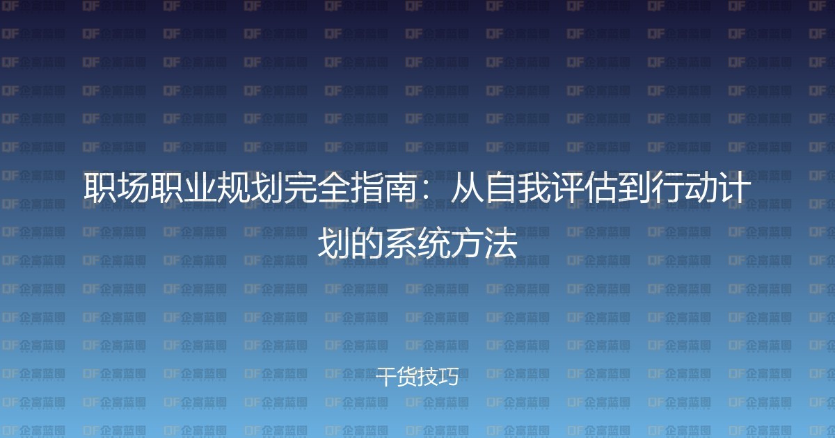 职场职业规划完全指南：从自我评估到行动计划的系统方法-企富蓝图