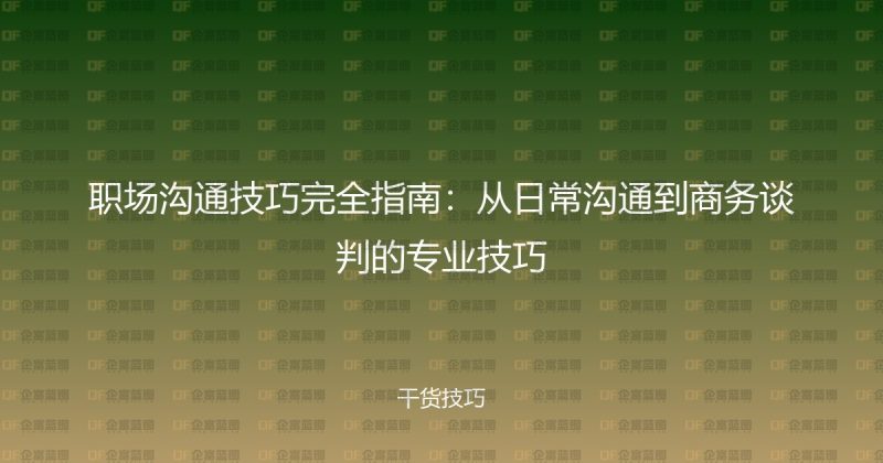 职场沟通技巧完全指南：从日常沟通到商务谈判的专业技巧-企富蓝图