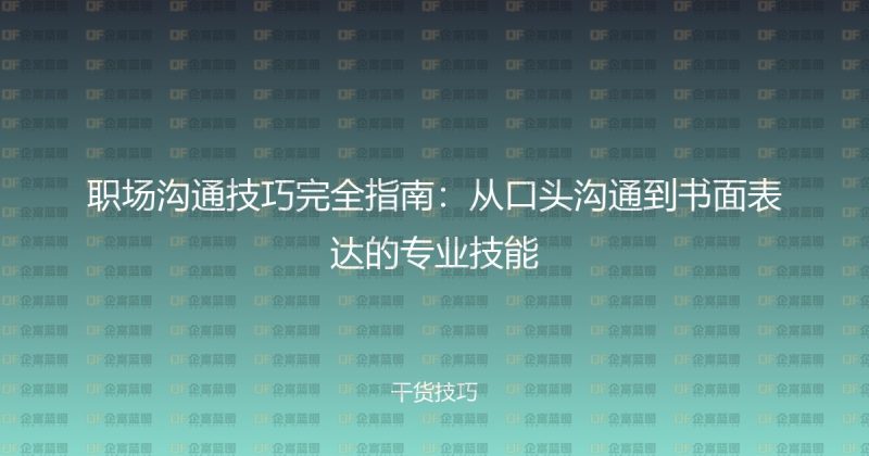 职场沟通技巧完全指南：从口头沟通到书面表达的专业技能-企富蓝图