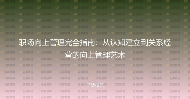职场向上管理完全指南：从认知建立到关系经营的向上管理艺术-企富蓝图