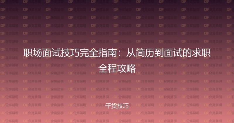 职场面试技巧完全指南:从简历到面试的求职全程攻略-企富蓝图