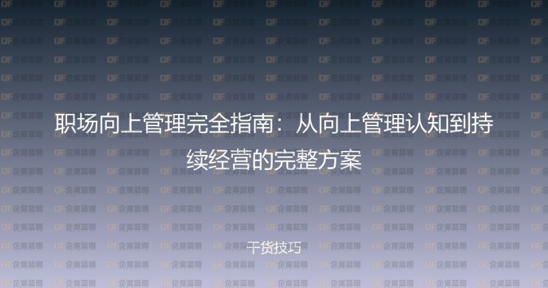 职场向上管理完全指南：从向上管理认知到持续经营的完整方案-企富蓝图