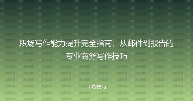 职场写作能力提升完全指南：从邮件到报告的专业商务写作技巧-企富蓝图