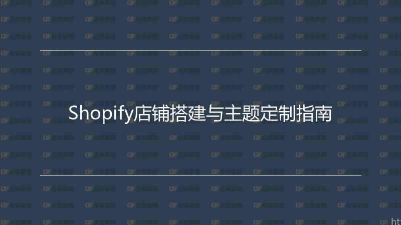Shopify店铺搭建与主题定制指南-企富蓝图