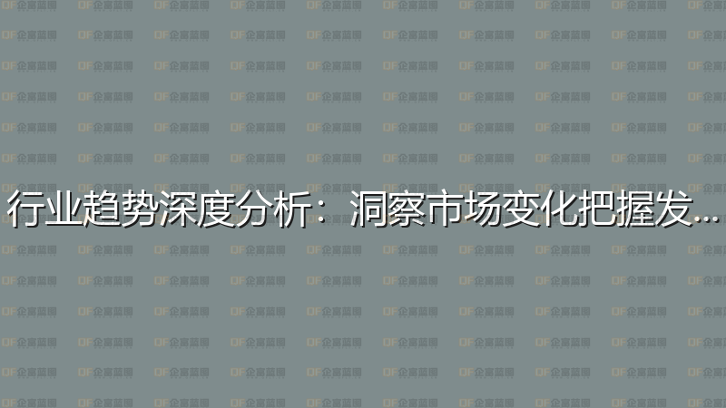 行业趋势深度分析：洞察市场变化把握发展机遇-企富蓝图