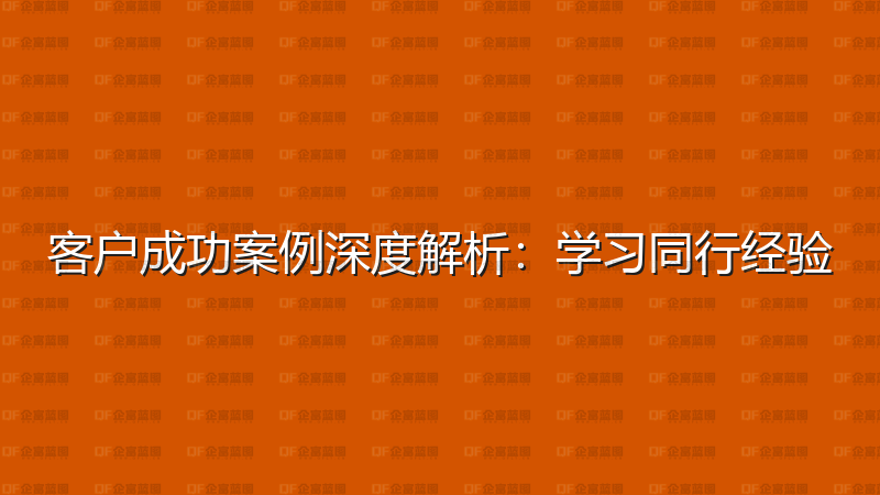 客户成功案例深度解析：学习同行经验-企富蓝图