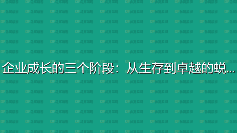 企业成长的三个阶段：从生存到卓越的蜕变-企富蓝图