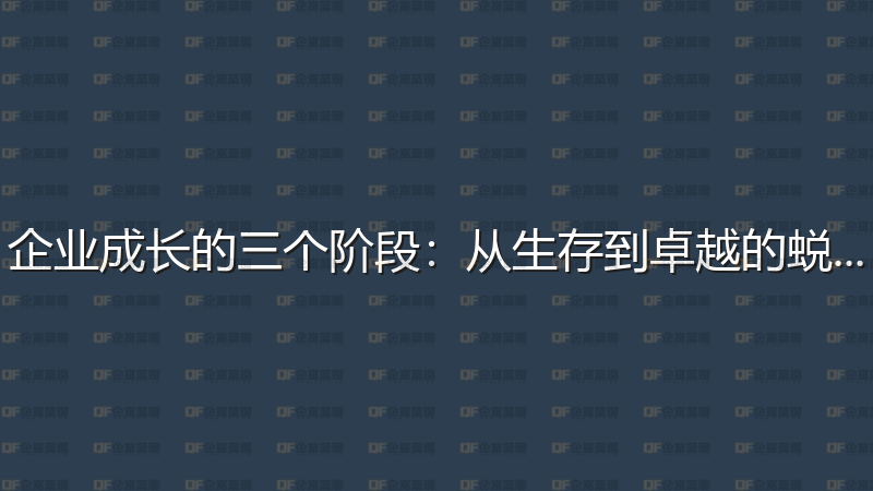 企业成长的三个阶段：从生存到卓越的蜕变-企富蓝图