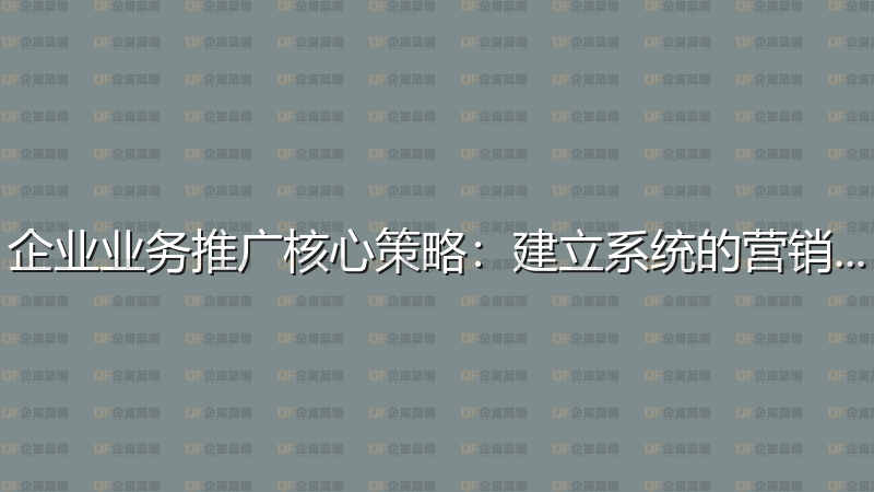 企业业务推广核心策略：建立系统的营销体系-企富蓝图