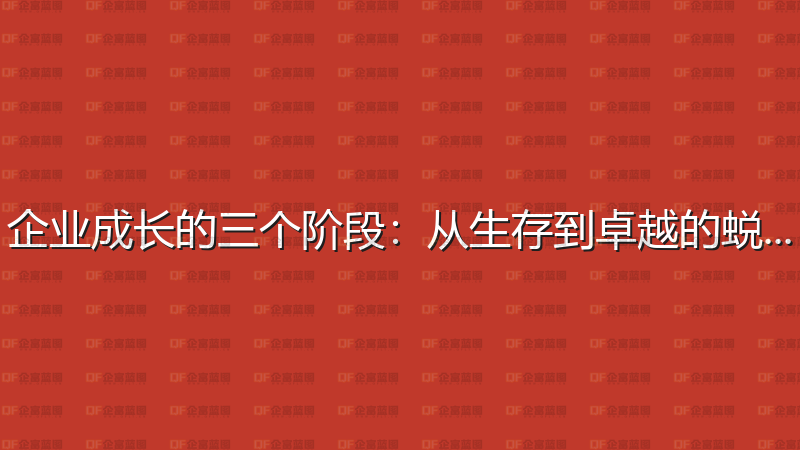 企业成长的三个阶段：从生存到卓越的蜕变-企富蓝图