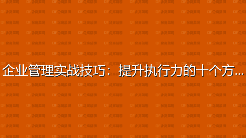 企业管理实战技巧：提升执行力的十个方法-企富蓝图