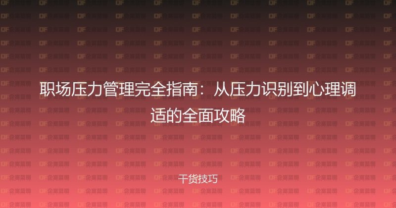 职场压力管理完全指南：从压力识别到心理调适的全面攻略-企富蓝图