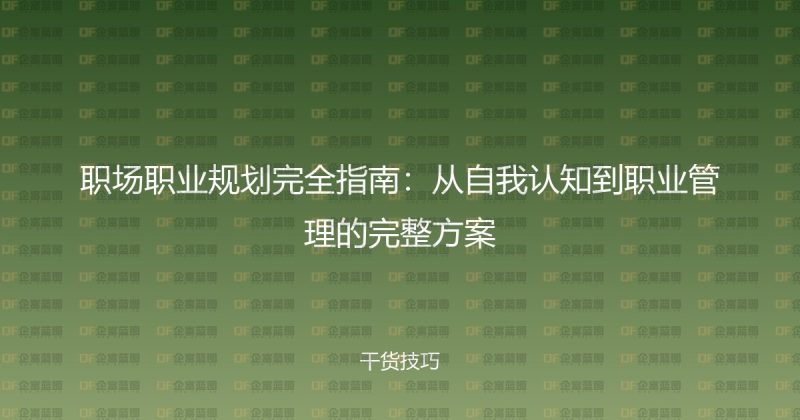 职场职业规划完全指南:从自我认知到职业管理的完整方案-企富蓝图