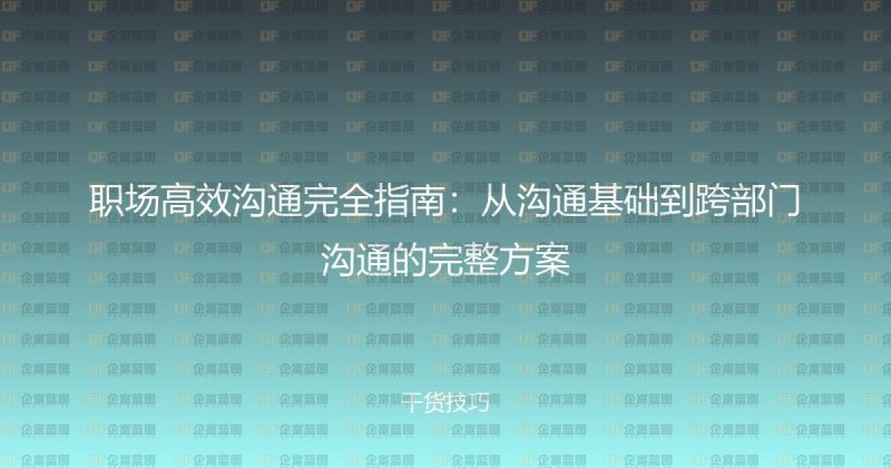 职场高效沟通完全指南:从沟通基础到跨部门沟通的完整方案-企富蓝图