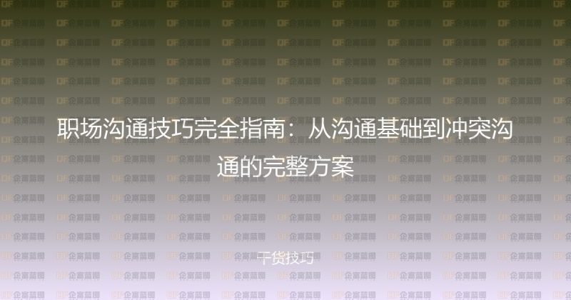 职场沟通技巧完全指南：从沟通基础到冲突沟通的完整方案-企富蓝图