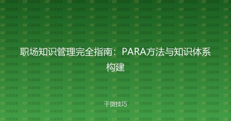 职场知识管理完全指南:PARA方法与知识体系构建-企富蓝图