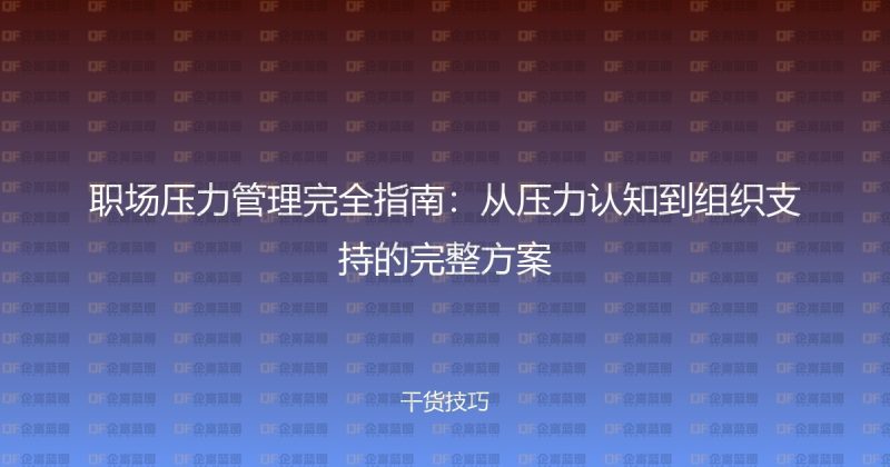 职场压力管理完全指南：从压力认知到组织支持的完整方案-企富蓝图