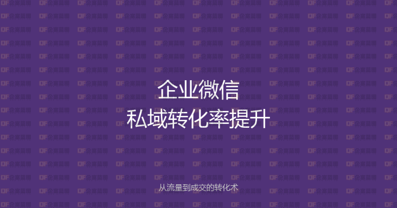 企业微信私域转化率提升策略:从流量到成交的5步转化法-企富蓝图