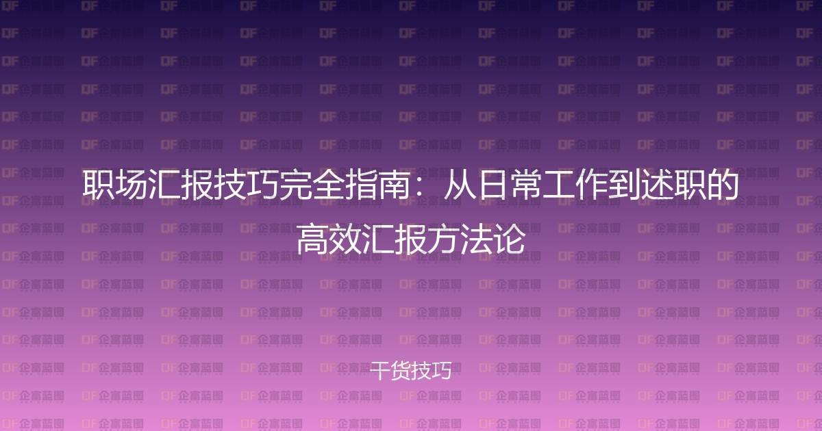 职场汇报技巧完全指南:从日常工作到述职的高效汇报方法论-企富蓝图